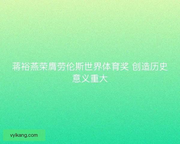 蒋裕燕荣膺劳伦斯世界体育奖 创造历史意义重大